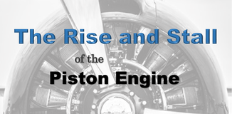 THE RISE AND STALL OF THE PISTON ENGINE